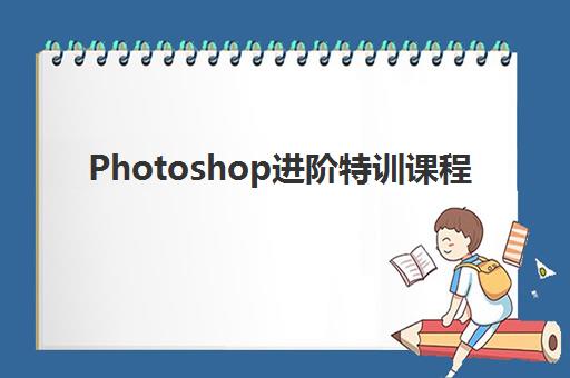 Photoshop进阶特训课程 Photoshop进阶特训课程