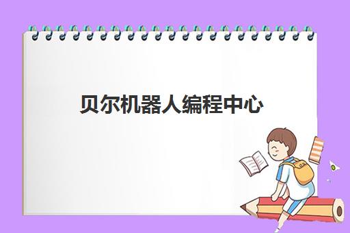 贝尔机器人编程中心 – 培养人工智能时代原住民 引领青少年编程教育