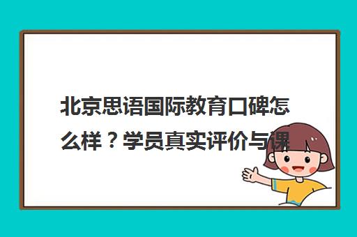 北京思语国际教育口碑怎么样？学员真实评价与课程介绍[2025]