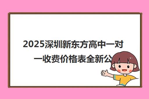 2025深圳新东方高中一对一收费价格表全新公布