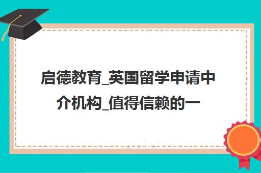 启德教育_英国留学申请中介机构_值得信赖的一站式服务