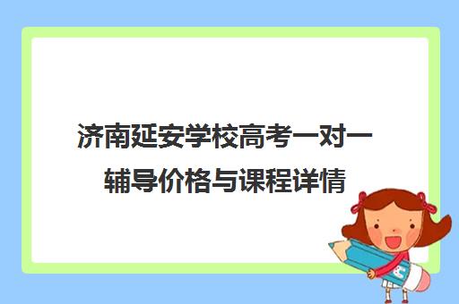 济南延安学校高考一对一辅导价格与课程详情(2025)