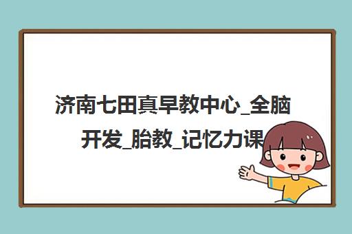济南七田真早教中心_全脑开发_胎教_记忆力课程培训