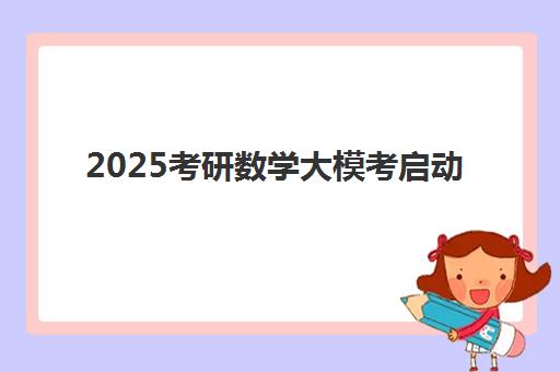 2025考研数学大模考启动 启航考研福利重磅放送！