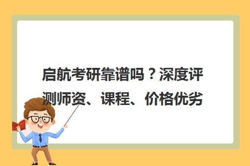 启航考研靠谱吗？深度评测师资、课程、价格优劣势