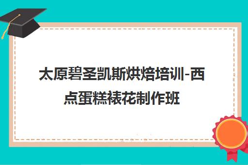 太原碧圣凯斯烘焙培训-西点蛋糕裱花制作班 手把手教学创业
