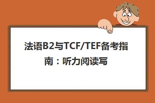 法语B2与TCF/TEF备考指南 听力阅读写作专项突破-欧风培训