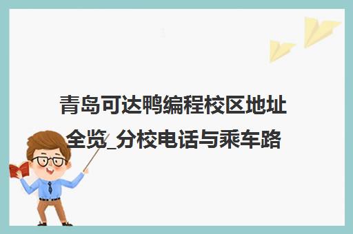 青岛可达鸭编程校区地址全览_分校电话与乘车路线