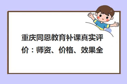 重庆同恩教育补课真实评价 师资、价格、效果全解析