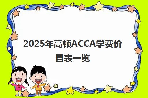 2025年高顿ACCA学费价目表一览 收费标准详解