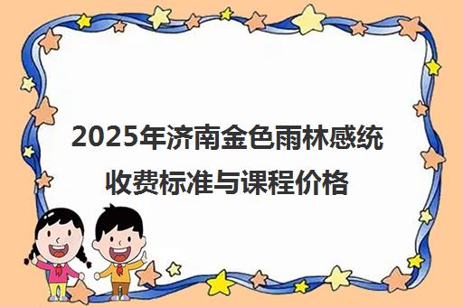 2025年济南金色雨林感统收费标准与课程价格