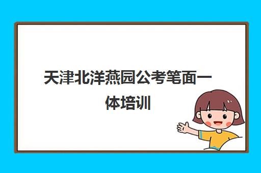 天津北洋燕园公考笔面一体培训 全程教学直达上岸