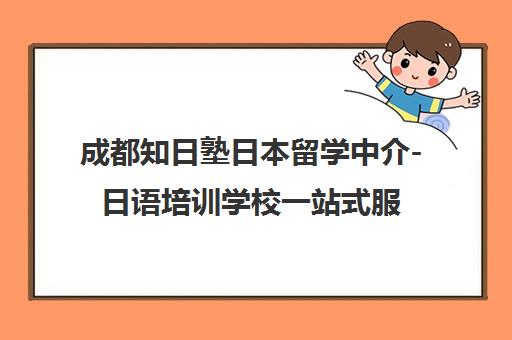 成都知日塾日本留学中介-日语培训学校一站式服务