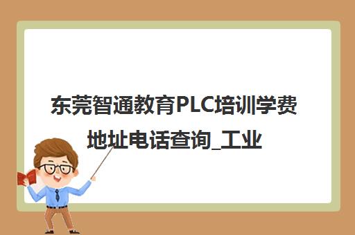 东莞智通教育PLC培训学费地址电话查询_工业机器人编程班推荐就业