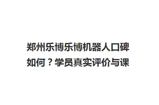 郑州乐博乐博机器人口碑如何？学员真实评价与课程价格