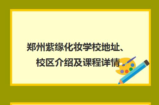 郑州紫缘化妆学校地址、校区介绍及课程详情