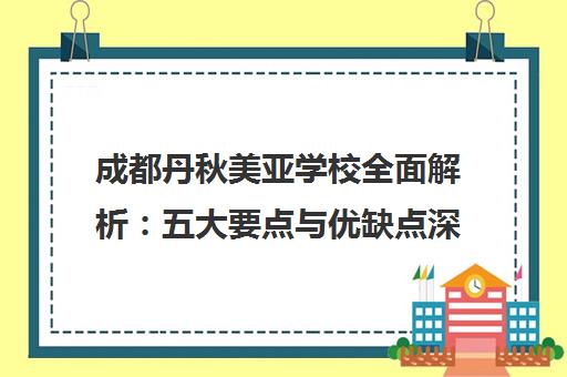 成都丹秋美亚学校全面解析 五大要点与优缺点深度评估
