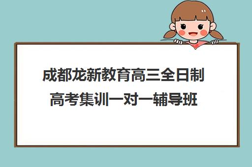 成都龙新教育高三全日制高考集训一对一辅导班