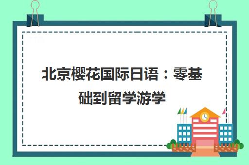 北京樱花国际日语 零基础到留学游学 8大教学优势