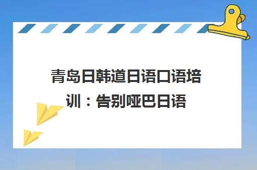 青岛日韩道日语口语培训 告别哑巴日语 轻松开口说