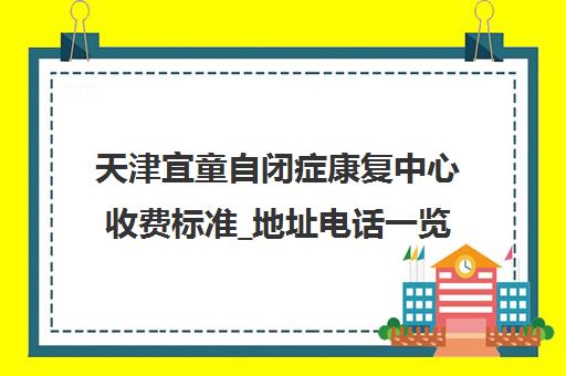 天津宜童自闭症康复中心收费标准_地址电话一览
