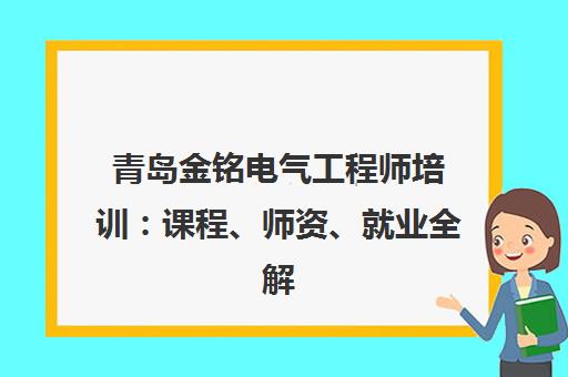 青岛金铭电气工程师培训 课程、师资、就业全解析