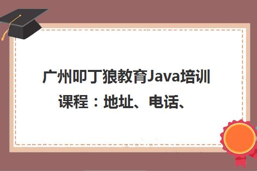 广州叩丁狼教育Java培训课程 地址、电话、课程内容全解析