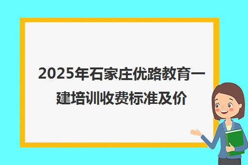 2025年石家庄优路教育一建培训收费标准及价目表