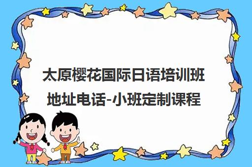 太原樱花国际日语培训班地址电话-小班定制课程