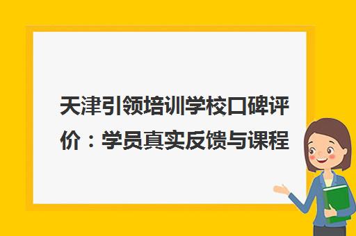 天津引领培训学校口碑评价 学员真实反馈与课程详情