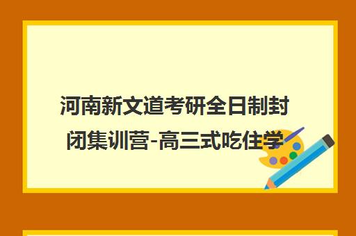 河南新文道考研全日制封闭集训营-高三式吃住学一体