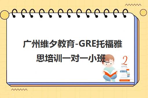 广州维夕教育-GRE托福雅思培训一对一小班_免费试听400-801-6269