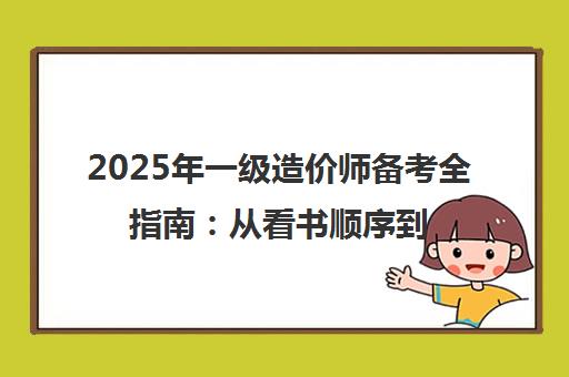 2025年一级造价师备考全指南 从看书顺序到考前冲刺