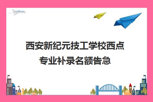 西安新纪元技工学校西点专业补录名额告急 最后机会速抢！