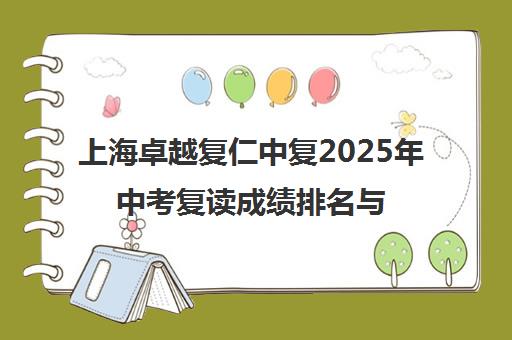 上海卓越复仁中复2025年中考复读成绩排名与教学实况解析