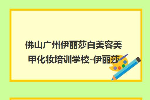 佛山广州伊丽莎白美容美甲化妆培训学校-伊丽莎白美容学校课程与校区