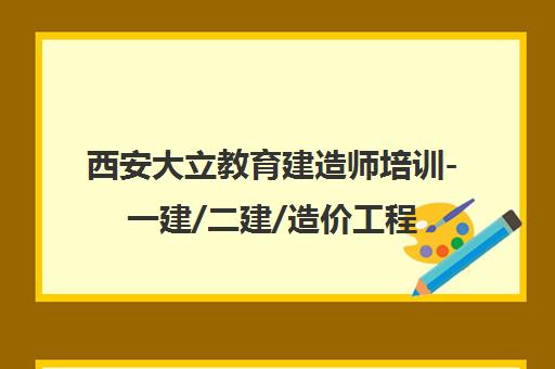 西安大立教育建造师培训-一建/二建/造价工程师考前辅导
