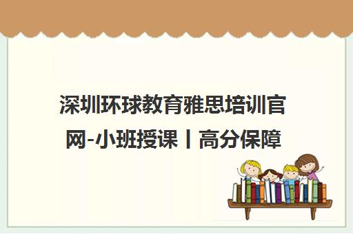 深圳环球教育雅思培训官网-小班授课丨高分保障