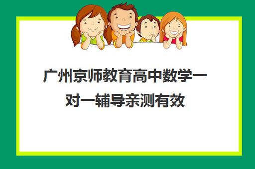 广州京师教育高中数学一对一辅导亲测有效 扫清学习拦路石