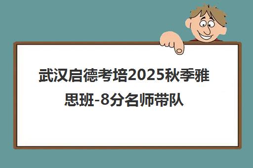 武汉启德考培2025秋季雅思班-8分名师带队冲刺高分