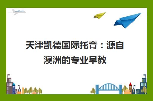 天津凯德国际托育 源自澳洲的专业早教 让孩子开心成长