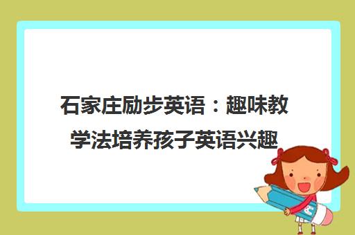 石家庄励步英语 趣味教学法培养孩子英语兴趣 石家庄励步英语 趣味教学法培养孩子英语兴趣