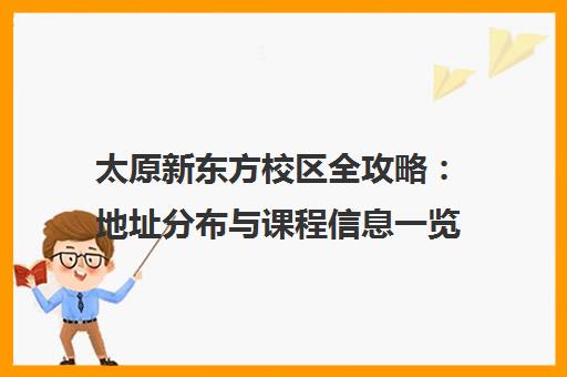 太原新东方校区全攻略 地址分布与课程信息一览