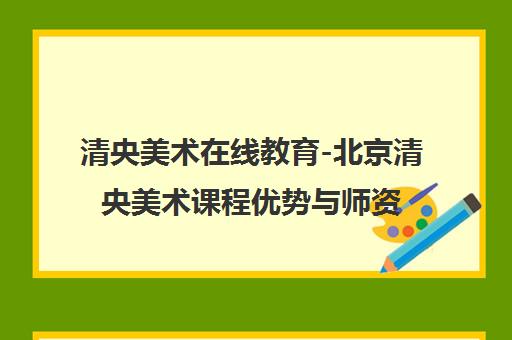 清央美术在线教育-北京清央美术课程优势与师资介绍