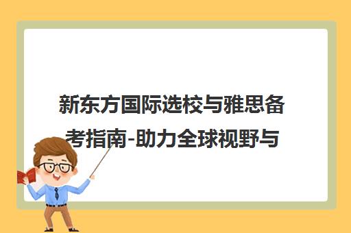 新东方国际选校与雅思备考指南-助力全球视野与终身学习