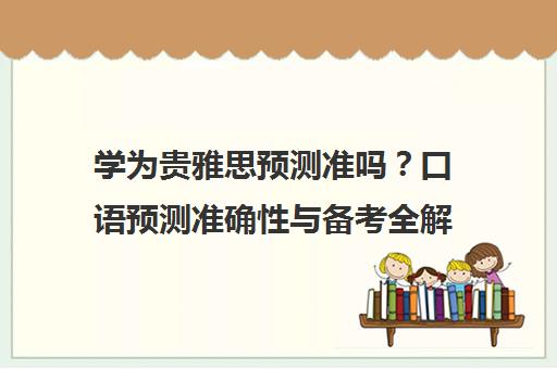 学为贵雅思预测准吗？口语预测准确性与备考全解析