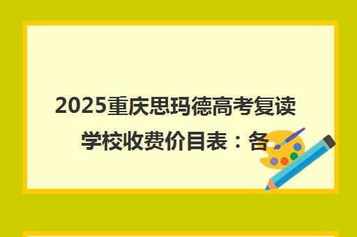 2025重庆思玛德高考复读学校收费价目表 各班型价格全面解读
