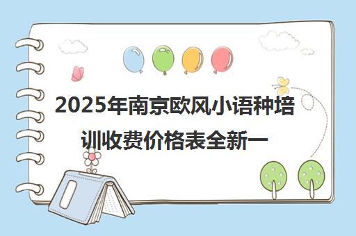 2025年南京欧风小语种培训收费价格表全新一览