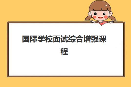 国际学校面试综合增强课程 国际学校面试综合增强课程