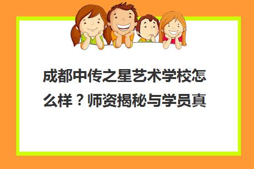 成都中传之星艺术学校怎么样？师资揭秘与学员真实评价